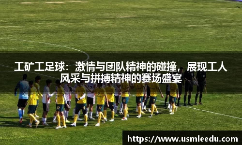 工矿工足球：激情与团队精神的碰撞，展现工人风采与拼搏精神的赛场盛宴